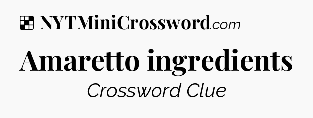 Solution: Amaretto ingredients - NYT Crossword
