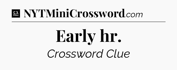 Early hr - LA Times Crossword