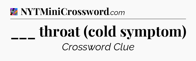 ___ throat (cold symptom) Crossword Clue