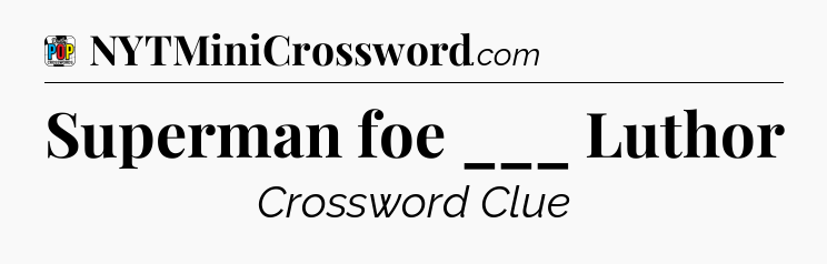 Superman foe ___ Luthor Crossword Clue