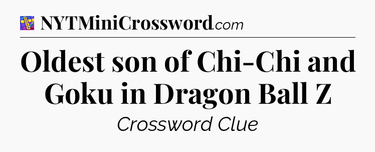 Oldest son of Chi-Chi and Goku in Dragon Ball Z Codycross