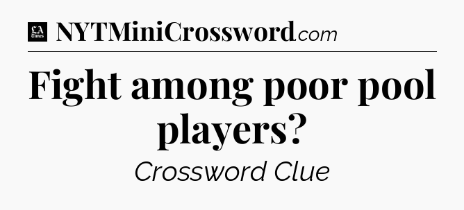 Fight among poor pool players - LA Times Crossword
