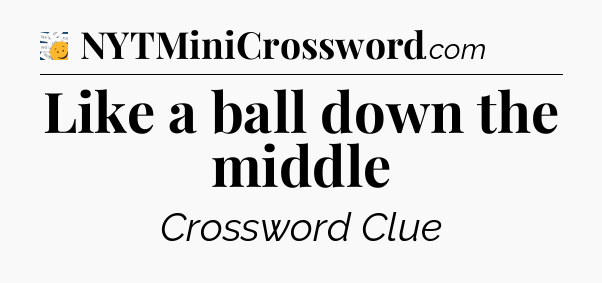 Like a ball down the middle - 7 Little Words