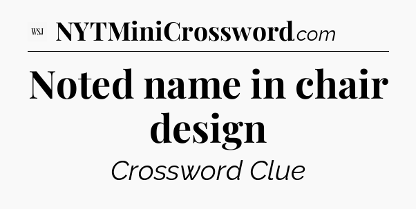 Noted name in chair design - WSJ Crossword
