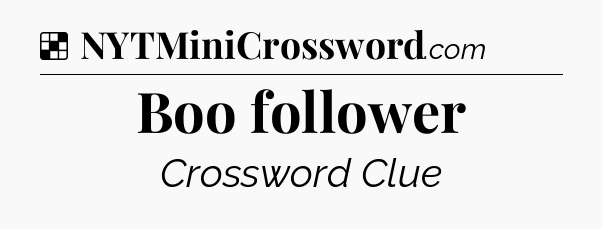 Solution: Boo follower - NYT Crossword