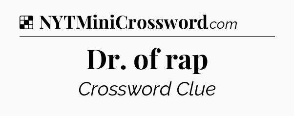 Solution: Dr. of rap - NYT Crossword