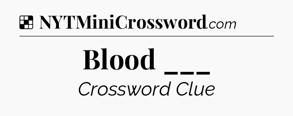 Solution: Blood ___ - NYT Crossword