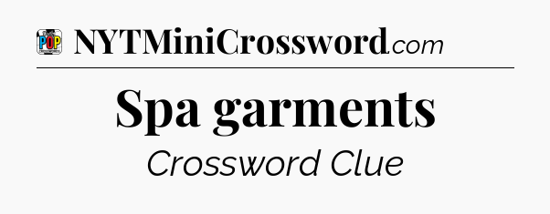Spa garments Crossword Clue