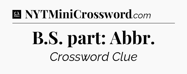 B.S. part: Abbr - LA Times Crossword