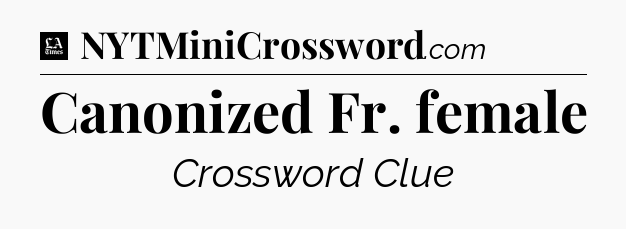 Canonized Fr. female - LA Times Crossword