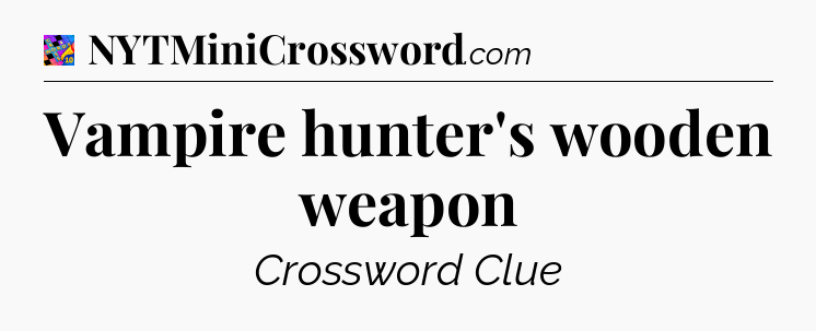 Vampire hunter's wooden weapon Crossword Clue