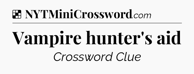 Solution: Vampire hunter's aid - NYT Crossword