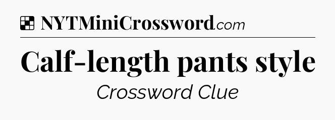 Solution: Calf-length pants style - NYT Crossword
