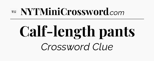 Calf-length pants - WSJ Crossword