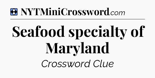 Solution: Seafood specialty of Maryland - NYT Mini Crossword
