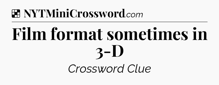 Solution: Film format sometimes in 3-D - NYT Crossword