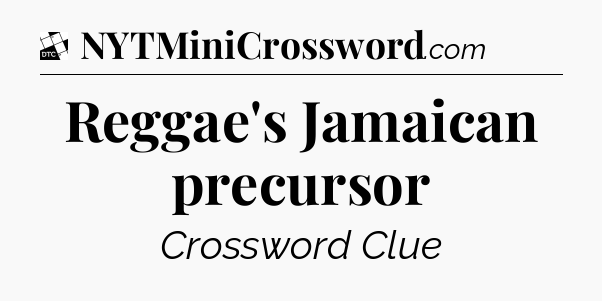 Reggae's Jamaican precursor - Daily Themed Classic Crossword