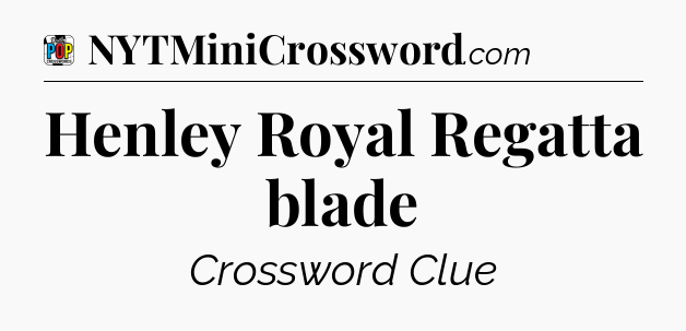 Henley Royal Regatta blade Crossword Clue
