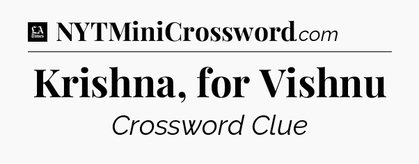 Krishna, for Vishnu - LA Times Crossword