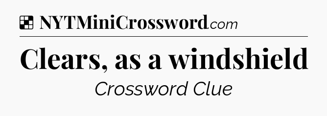 Solution: Clears, as a windshield - NYT Crossword