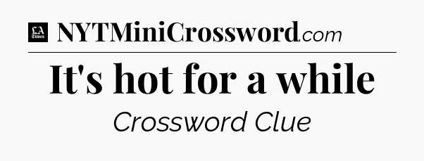It's hot for a while - LA Times Crossword