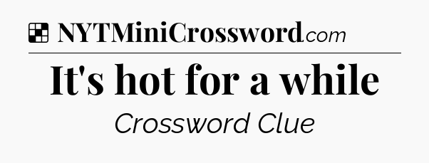 Solution: It's hot for a while - NYT Crossword