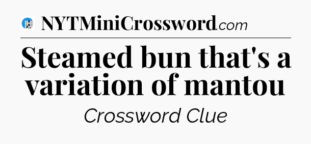 Steamed bun that's a variation of mantou Crossword Clue