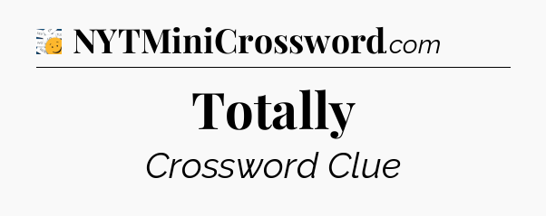 Totally - 7 Little Words