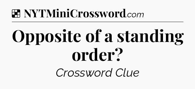 Solution: Opposite of a standing order - NYT Crossword