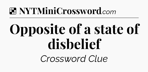 Solution: Opposite of a state of disbelief - NYT Crossword