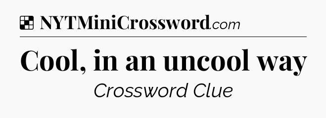 Solution: Cool, in an uncool way - NYT Crossword