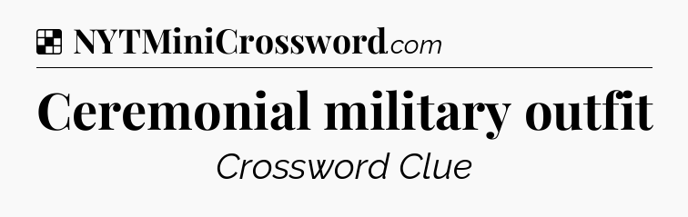 Solution: Ceremonial military outfit - NYT Crossword