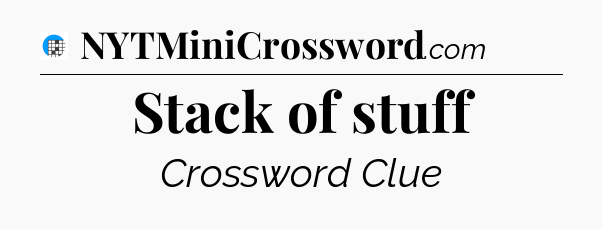 Stack of stuff Crossword Clue