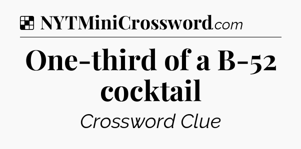 Solution: One-third of a B-52 cocktail - NYT Crossword