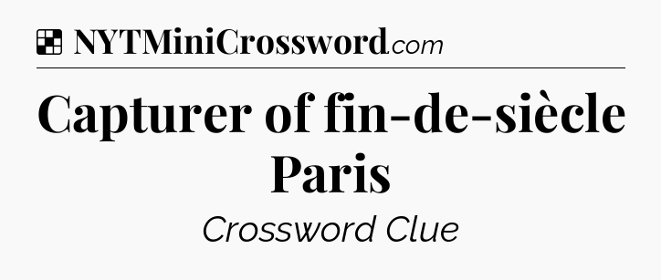 Solution: Capturer of fin-de-siècle Paris - NYT Crossword