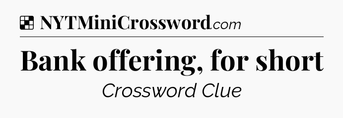 Solution: Bank offering, for short - NYT Crossword