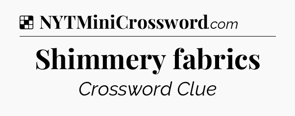 Solution: Shimmery fabrics - NYT Crossword