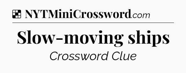 Solution: Slow-moving ships - NYT Crossword