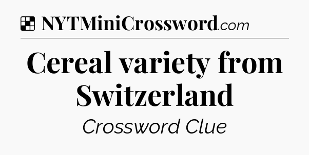 Solution: Cereal variety from Switzerland - NYT Crossword