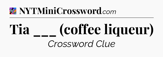 Tia ___ (coffee liqueur) Crossword Clue