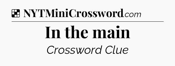 Solution: In the main - NYT Crossword