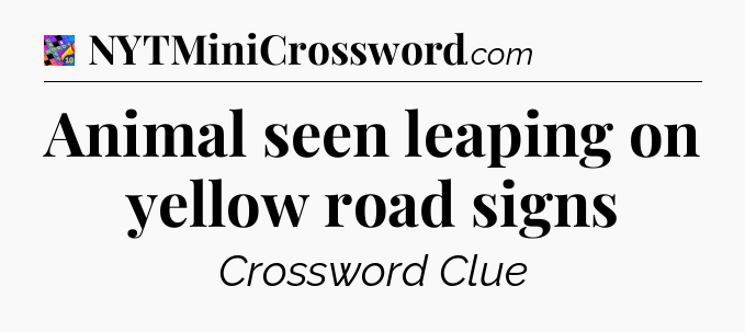 Animal seen leaping on yellow road signs Crossword Clue