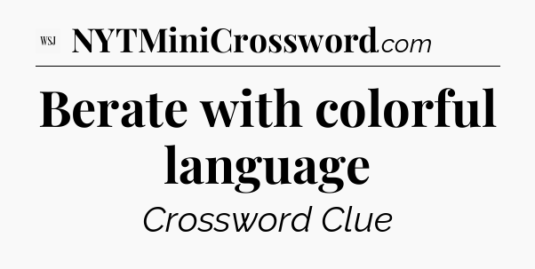 Berate with colorful language - WSJ Crossword