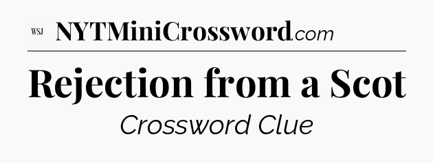 Rejection from a Scot - WSJ Crossword