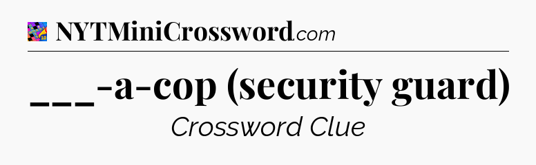 ___-a-cop (security guard) Crossword Clue