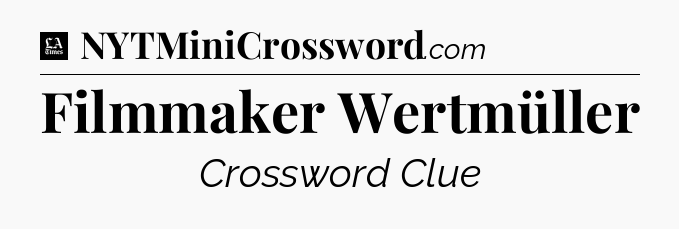 Filmmaker Wertmüller - LA Times Crossword