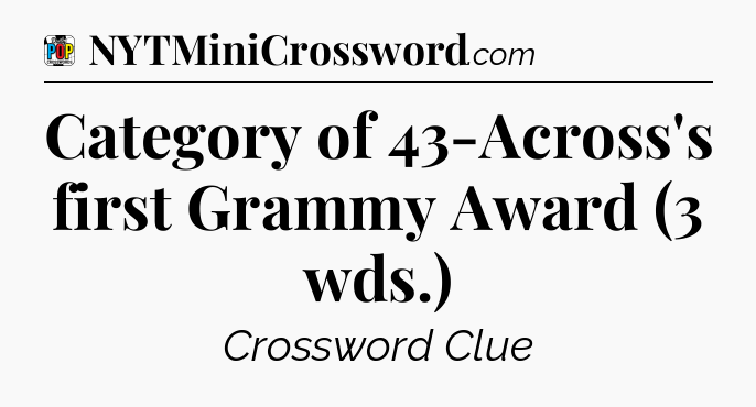 Category of 43-Across's first Grammy Award (3 wds.) Crossword Clue