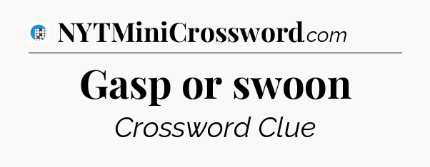 Gasp or swoon Crossword Clue