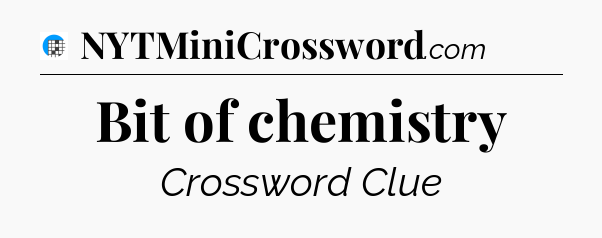 Bit of chemistry Crossword Clue