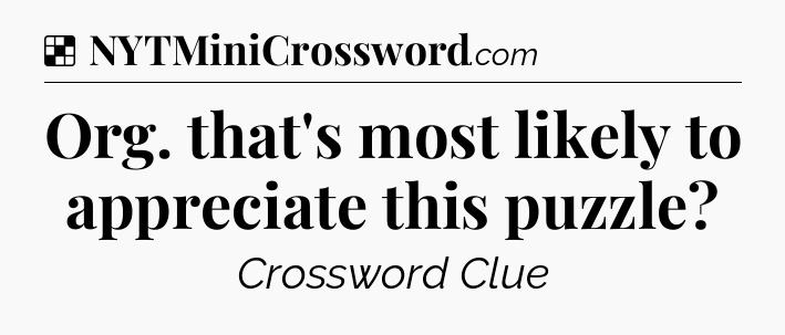 Solution: Org. that's most likely to appreciate this puzzle - NYT Crossword